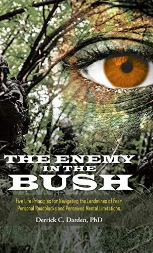 The Enemy in the Bush: Five Life Principles for Navigating the Landmines of Fear, Personal Roadblocks and Perceived Mental Limitations - 9781664206885