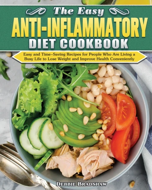 The Easy Anti-inflammatory Diet Cookbook: Easy and Time-Saving Recipes for People Who Are Living a Busy Life to Keep Diseases Away and Improve Health Conveniently - 9781649847805