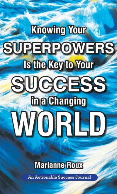 Knowing Your Superpowers Is the Key to Your Success in a Changing World: Building Personal Agility for More Success in Your Job and in Your Life - 9781616993634