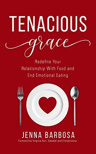 Tenacious Grace: Redefine Your Relationship With Food and End Emotional Eating - 9781640859647