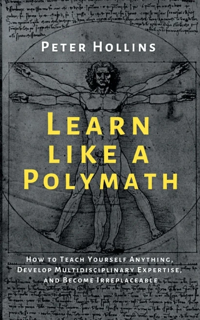 Learn Like a Polymath: How to Teach Yourself Anything, Develop Multidisciplinary Expertise, and Become Irreplaceable - 9781647431969