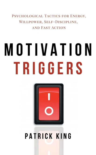 Motivation Triggers: Psychological Tactics for Energy, Willpower, Self-Discipline, and Fast Action - 9781647431983