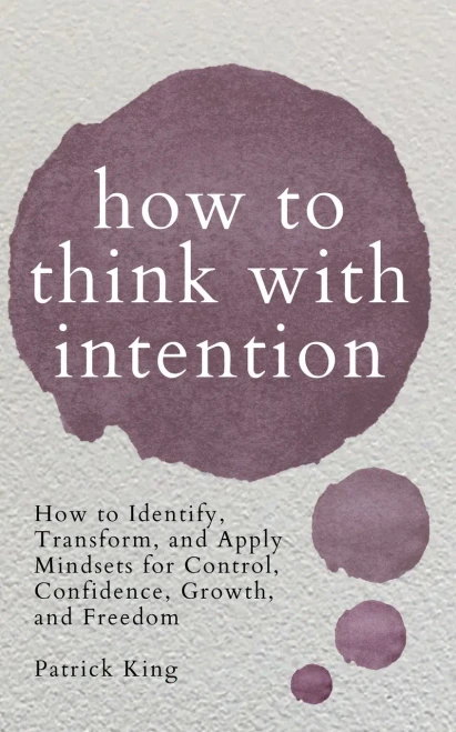 How to Think with Intention: How to Identify, Transform, and Apply Mindsets for Control, Confidence, Growth, and Freedom - 9781647432126
