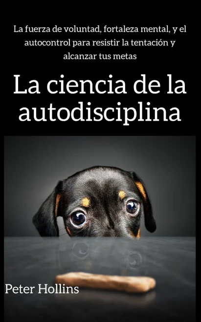 La ciencia de la autodisciplina: La fuerza de voluntad, fortaleza mental, y el autocontrol para resistir la tentación y alcanzar tus metas (Spanish Edition) - 9781647431464