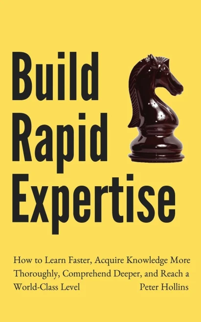 Build Rapid Expertise: How to Learn Faster, Acquire Knowledge More Thoroughly, Comprehend Deeper, and Reach a World-Class Level - 9781647431525