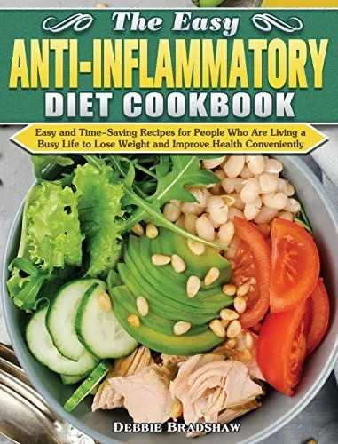 The Easy Anti-inflammatory Diet Cookbook: Easy and Time-Saving Recipes for People Who Are Living a Busy Life to Keep Diseases Away and Improve Health Conveniently - 9781649847812