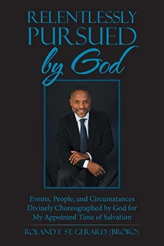 Relentlessly Pursued by God: Events, People, and Circumstances Divinely Choreographed by God for My Appointed Time of Salvation - 9781664205635