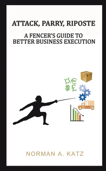 Attack, Parry, Riposte: A Fencer's Guide to Better Business Execution - 9781643789620