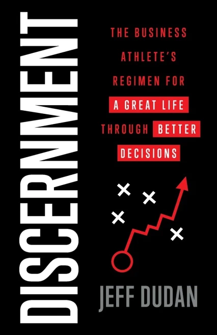 Discernment: The Business Athlete's Regimen for a Great Life through Better Decisions - 9781544508504