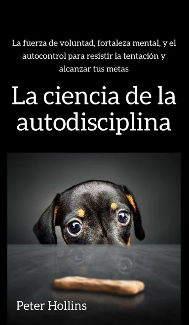 La ciencia de la autodisciplina: La fuerza de voluntad, fortaleza mental, y el autocontrol para resistir la tentación y alcanzar tus metas (Spanish Edition) - 9781647431471