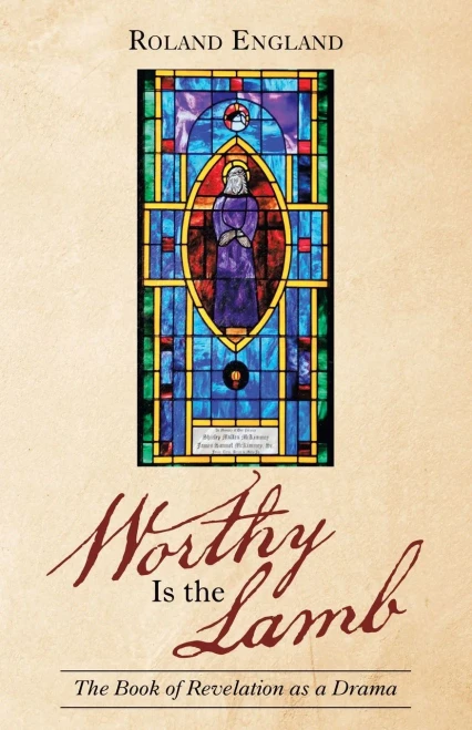Worthy Is the Lamb: The Book of Revelation as a Drama - 9781664210851