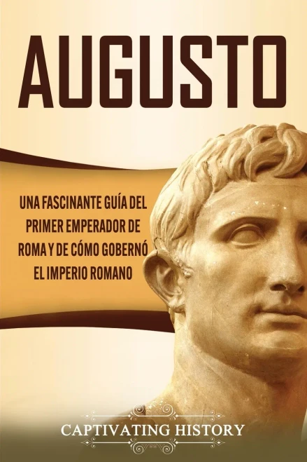 Augusto: Una Fascinante Guía del Primer Emperador de Roma y de Cómo Gobernó el Imperio Romano (Spanish Edition) - 9781647488017
