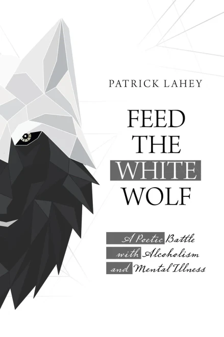 Feed the White Wolf: A Poetic Battle with Alcoholism and Mental Illness - 9781663203977