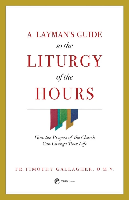 A Layman's Guide to the Liturgy of the Hours: How the Prayers of the Church Can Change Your Life
