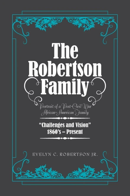 The Robertson Family: Portrait of a Post-civil War African American Family, Challenges and Vision 1860s?present - 9781665510561