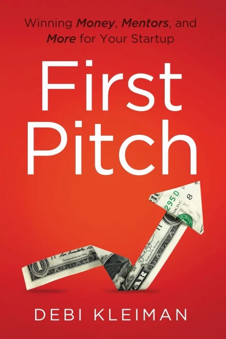 First Pitch: Winning Money, Mentors, and More for Your Startup - 9781544507880