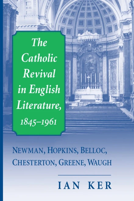 Catholic Revival in English Literature, 1845�1961, The: Newman, Hopkins, Belloc, Chesterton, Greene, Waugh
