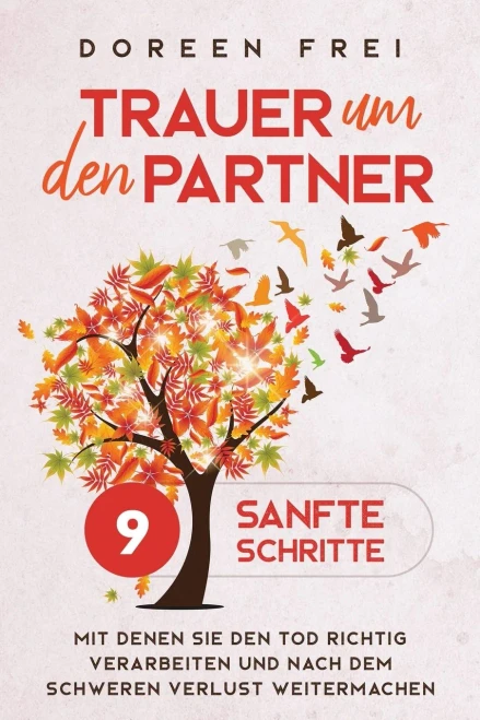 Trauer um den Partner: 9 sanfte Schritte, mit denen Sie den Tod richtig verarbeiten und nach dem schweren Verlust weitermachen (German Edition) - 9781647801175