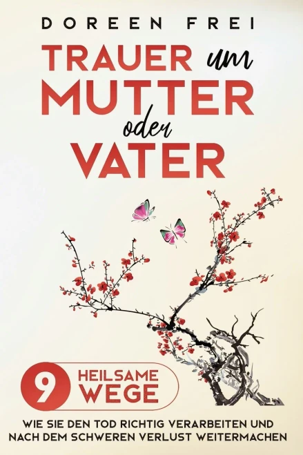 Trauer um Mutter oder Vater: 9 heilsame Wege, wie Sie den Tod richtig verarbeiten und nach dem schweren Verlust weitermachen (German Edition) - 9781647801199