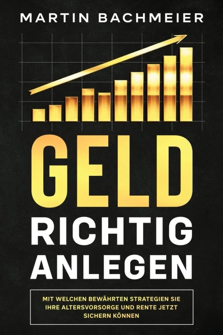 Geld richtig anlegen: Mit welchen bew?hrten Strategien Sie Ihre Altersvorsorge und Rente jetzt sichern k÷nnen (German Edition) - 9781647801250