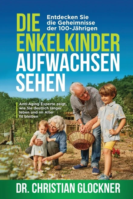 Die Enkelkinder aufwachsen sehen: Entdecken Sie die Geheimnisse der 100-J?hrigen. Anti-Aging Experte zeigt, wie Sie deutlich l?nger leben und im Alter fit bleiben (German Edition) - 9781647801496