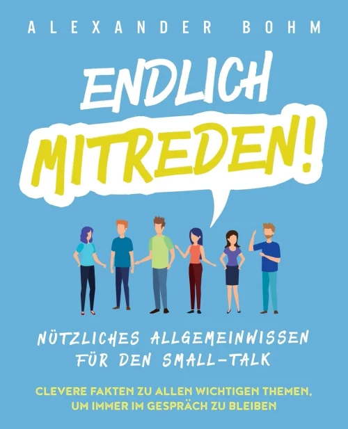 Endlich mitreden!: N?tzliches Allgemeinwissen f?r den Small-Talk. Clevere Fakten zu allen wichtigen Themen, um immer im Gespr?ch zu bleiben (German Edition) - 9781647801571