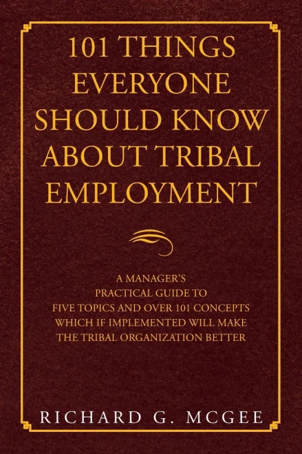 101 Things Everyone Should Know About Tribal Employment: A Manager?s Practical Guide to Five Topics and over 101 Concepts Which If Implemented Will Make the Tribal Organization Better - 9781664129795