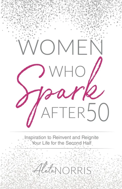 Women Who Spark After 50: Inspiration to Reinvent and Reignite Your Life for the Second Half - 9781647464530