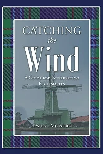 Catching the Wind: A Guide for Interpreting Ecclesiastes - 9781644680735