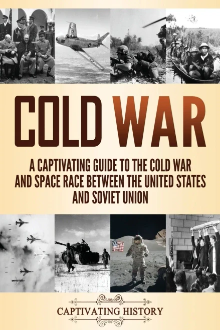 Cold War: A Captivating Guide to the Cold War and Space Race Between the United States and Soviet Union - 9781637160077