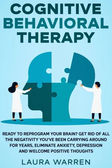 Cognitive Behavioral Therapy (CBT): Ready to Reprogram Your Brain? Get Rid of All The Negativity You've Been Carrying Around for Years, Eliminate Anxiety, Depression and Welcome Positive Thoughts - 9781648660924