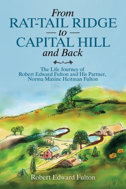 From Rat-Tail Ridge to Capital Hill and Back: The Life Journey of Robert Edward Fulton and His Partner, Norma Maxine Heitman Fulton - 9781665501484