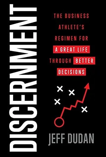 Discernment: The Business Athlete's Regimen for a Great Life through Better Decisions - 9781544508528