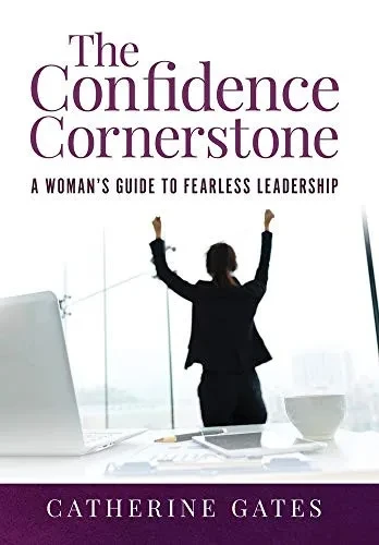 The Confidence Cornerstone: A Woman's Guide to Fearless Leadership - 9781647464370