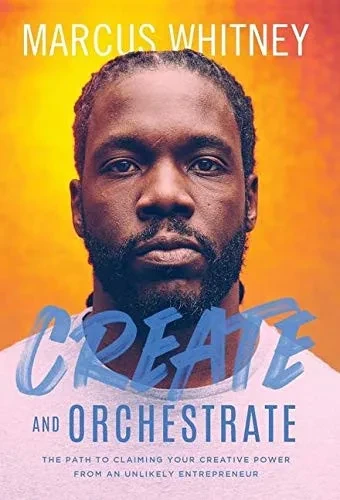 Create and Orchestrate: The Path to Claiming Your Creative Power from an Unlikely Entrepreneur - 9781544509785