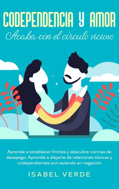 Codependencia y amor: Aprende a establecer límites y descubre normas de desapego. Aprende a alejarte de relaciones tóxicas y codependientes aun estando en negación (Spanish Edition) - 9781648662508