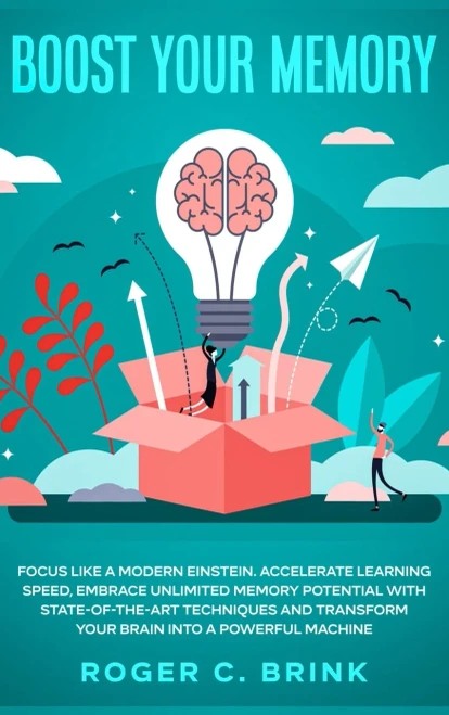 Boost Your Memory and Focus Like a Modern Einstein: Accelerate Learning Speed, Embrace Unlimited Memory Potential with State-of-the-Art Techniques and Transform Your Brain into a Powerful Machine - 9781648660856