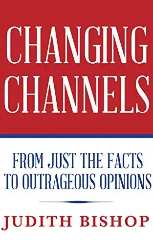 Changing Channels: From Just The Facts To Outrageous Opinions - 9781641119276