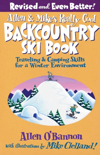 Allen & Mike's Really Cool Backcountry Ski Book, Revised and Even Better!: Traveling & Camping Skills For A Winter Environment (Allen & Mike's Series)