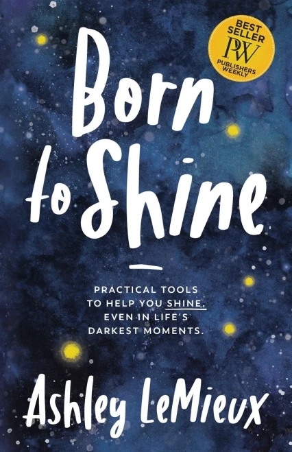 Born to Shine: Practical Tools to Help You SHINE, Even in Life�s Darkest Moments