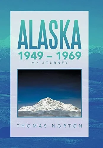 Alaska 1949 - 1969: My Journey - 9781664144170