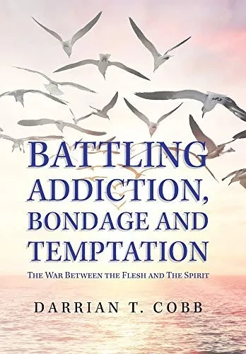 Battling Addiction, Bondage and Temptation: The War Between the Flesh and the Spirit - 9781664142985