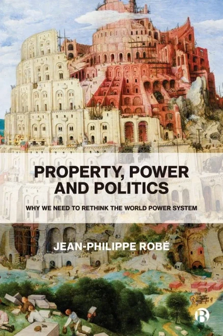 Property, Power and Politics: Why We Need to Rethink the World Power System - 9781529213171