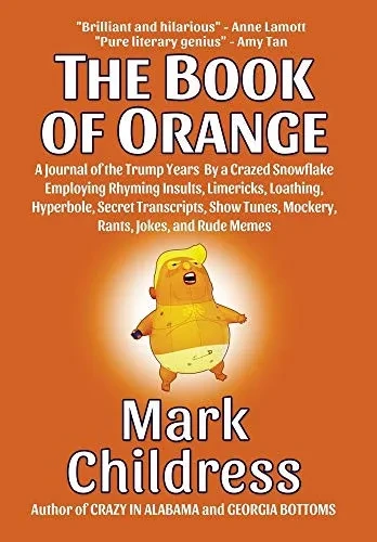 The Book of Orange: A Journal of the Trump Years By a Crazed Snowflake Employing Rhyming Insults, Limericks, Loathing, Hyperbole, Secret Transcripts, Show Tunes, Mockery, Rants, Jokes, and Rude Memes - 9781610274241