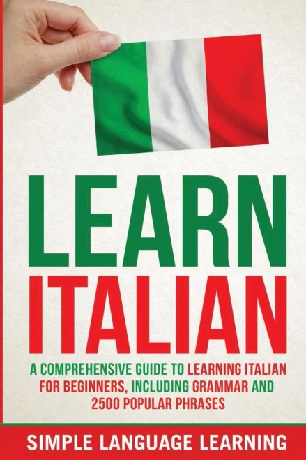 Learn Italian: A Comprehensive Guide to Learning Italian for Beginners, Including Grammar and 2500 Popular Phrases - 9781647485726