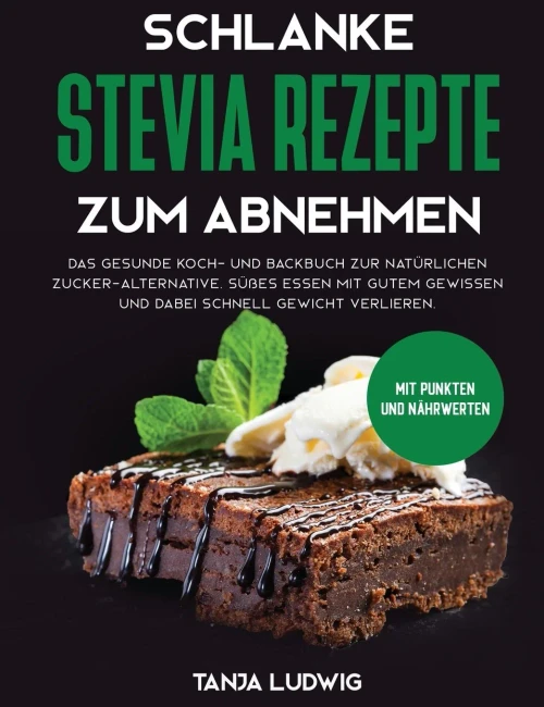 Schlanke Stevia Rezepte zum Abnehmen: Das gesunde Koch- und Backbuch zur nat?rlichen Zucker-Alternative. S??es essen mit gutem Gewissen und dabei ... Mit Punkten und N?hrwerten (German Edition) - 9781647800178
