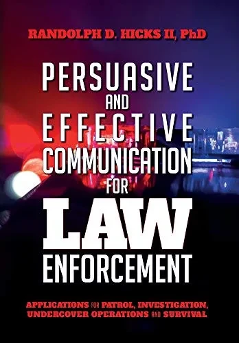 Persuasion and effective Communication for Law Enforcement: Applications for Patrol, Investigation, Undercover Operations and Survival - 9781641117043