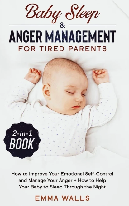 Baby Sleep and Anger Management for Tired Parents 2-in-1 Book: How to Improve Your Emotional Self-Control and Manage Your Anger + How to Help Your Baby to Sleep Through the Night - 9781648660184