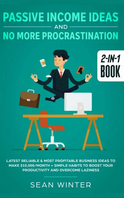 Passive Income Ideas and No More Procrastination 2-in-1 Book: Latest Reliable & Most Profitable Business Ideas to Make $10,000/month + Simple Habits to Boost Your Productivity and Overcome Laziness - 9781648660191