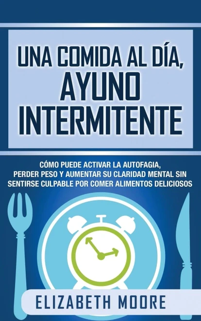 Una comida al día, ayuno intermitente: Cómo puede activar la autofagia, perder peso y aumentar su claridad mental sin sentirse culpable por comer alimentos deliciosos (Spanish Edition) - 9781647487188